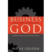 Business for the Glory of God: The Bible's Teaching on the Moral Goodness of Business by Wayne Grudem 